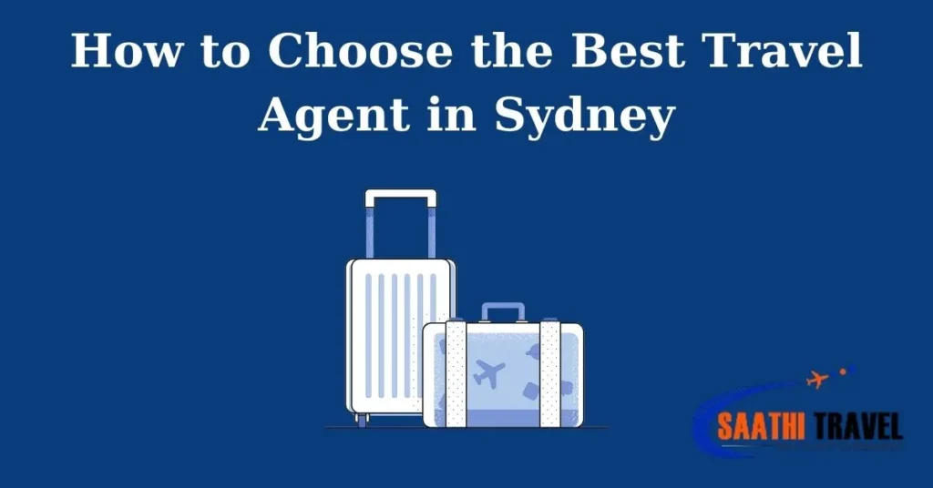 How to Choose the Best Travel Agent in Sydney – Saathi Travel