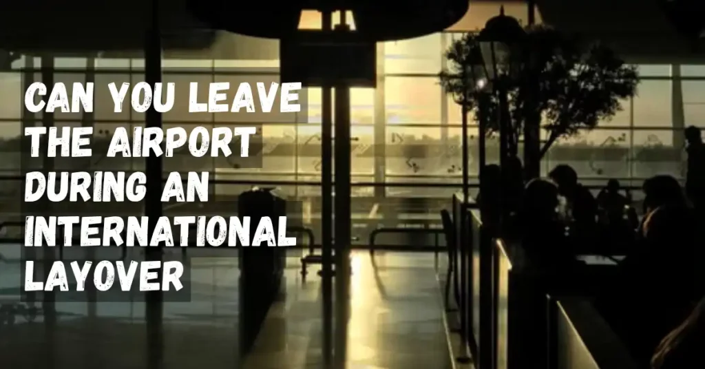 Can You Leave the Airport During an International Layover?